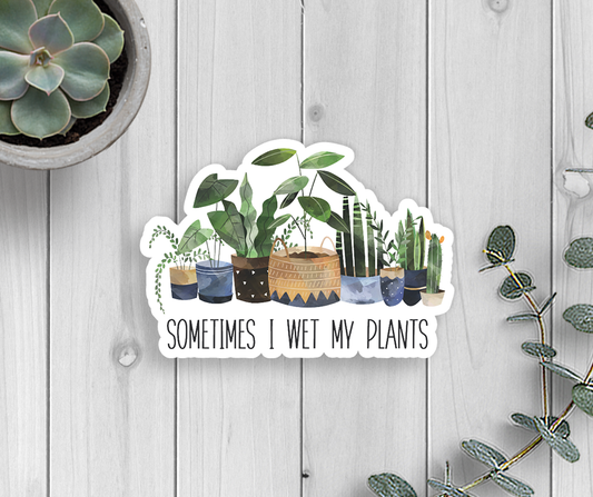 Sometimes I Wet My Plants Vinyl Sticker