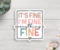 It's Fine I'm Fine Everything's Fine Vinyl Sticker