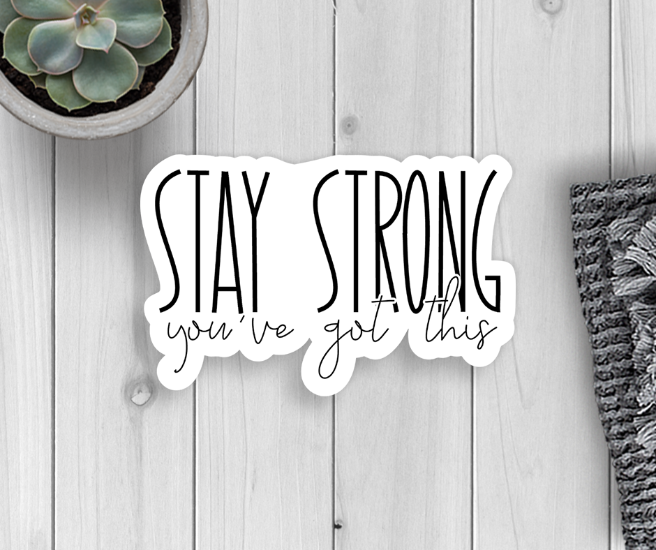 Stay Strong You've Got This Vinyl Sticker